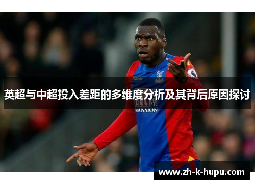英超与中超投入差距的多维度分析及其背后原因探讨 英超与中超投入差距的多维度分析及其背后原因探讨