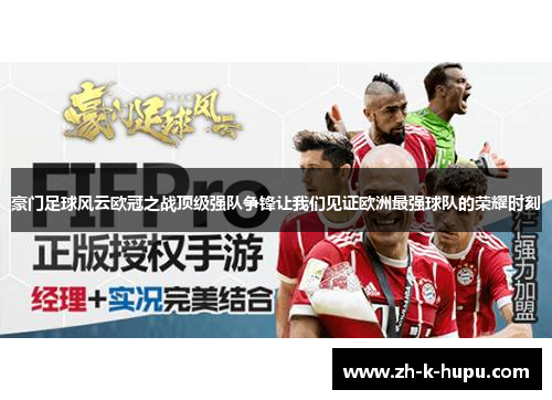 豪门足球风云欧冠之战顶级强队争锋让我们见证欧洲最强球队的荣耀时刻