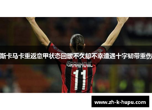 斯卡马卡重返意甲状态回暖不久却不幸遭遇十字韧带重伤