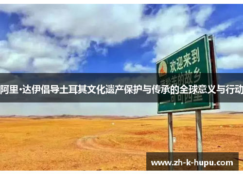 阿里·达伊倡导土耳其文化遗产保护与传承的全球意义与行动